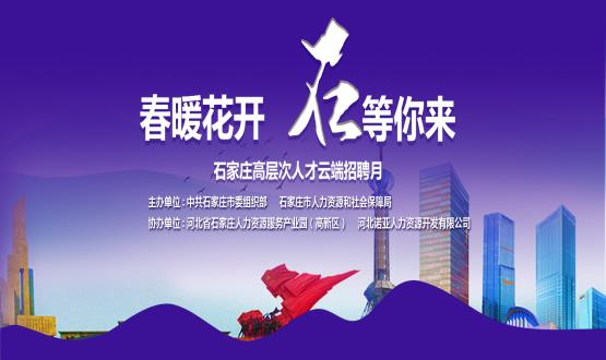 春暖花開(kāi)，石等你來(lái)！石家莊市啟動(dòng)“‘石’在等你”高層次人才云端招聘月活動(dòng)