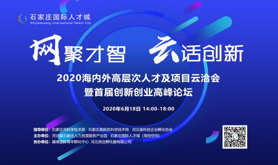 網(wǎng)聚才智，云話(huà)創(chuàng  )新——2020海內外高層次人才及項目云洽會(huì )暨首屆創(chuàng  )新創(chuàng  )業(yè)高峰論壇